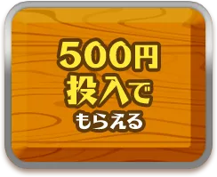 500円 投入で もらえる についてはこちら