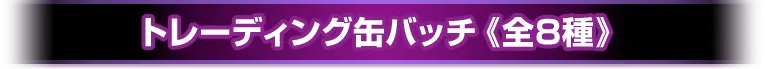 トレーディング缶バッジ《全8種》