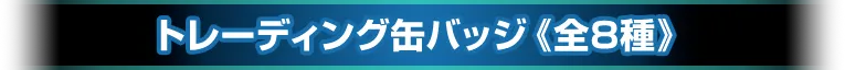 トレーディング缶バッジ《全8種》