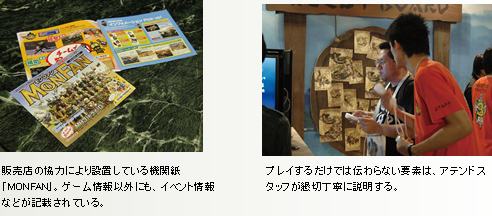 （写真4）販売店の協力により設置している機関紙「MONFAN」。ゲーム情報以外にも、イベント情報などが記載されている。(写真5）プレイするだけでは伝わらない要素は、アテンドスタッフが懇切丁寧に説明する。