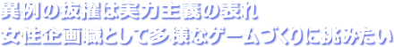 異例の抜擢は実力主義の表れ  女性企画職として多様なゲームづくりに挑みたい