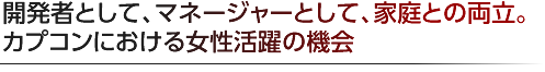 開発者として、マネージャーとして、家庭との両立。カプコンにおける女性活躍の機会