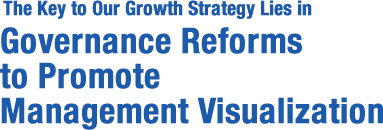 The Key to Our Growth Strategy Lies in Reforms to Promote Management Visualization