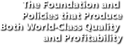  The Foundation and Policies that Produce Both World-Class Quality and Profitability