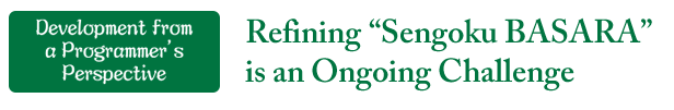Development from a Programmer's Perspective: Refining "Sengoku BASARA" is an Ongoing Challenge