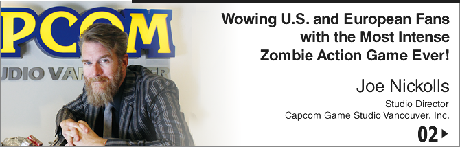 02. Wowing U.S. and European Fans with the Most Intense Zombie Action Game Ever!/ Joe Nickolls/ Studio Director, Capcom Game Studio Vancouver, Inc.