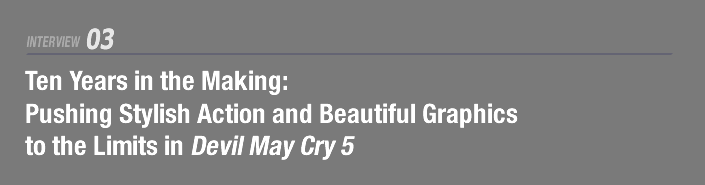 INTERVIEW 03: Ten Years in the Making: Pushing Stylish Action and Beautiful Graphics to the Limits in Devil May Cry 5