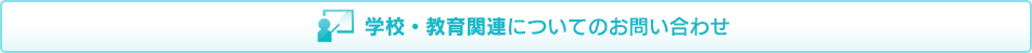 学校・教育関連についてのお問い合わせ